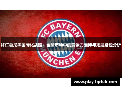 拜仁慕尼黑国际化战略：全球市场中的竞争力维持与拓展路径分析
