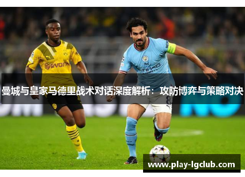 曼城与皇家马德里战术对话深度解析：攻防博弈与策略对决