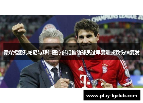德媒揭露孔帕尼与拜仁医疗部门推动球员过早复训或致伤情复发