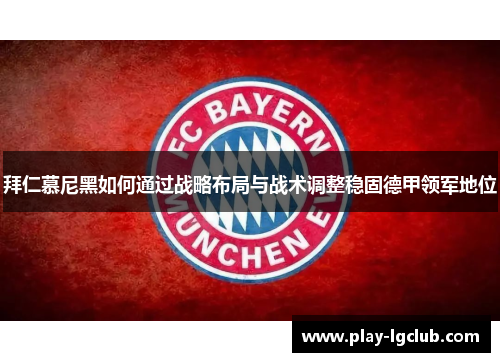拜仁慕尼黑如何通过战略布局与战术调整稳固德甲领军地位