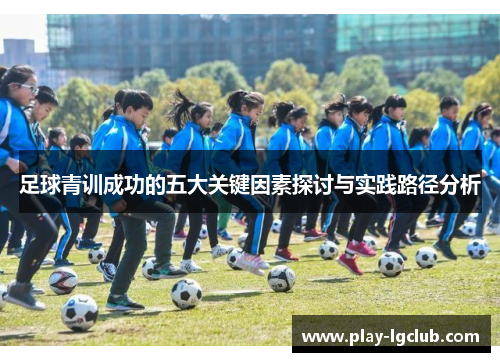 足球青训成功的五大关键因素探讨与实践路径分析