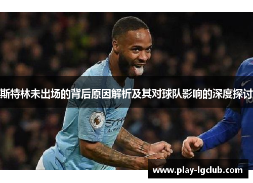 斯特林未出场的背后原因解析及其对球队影响的深度探讨