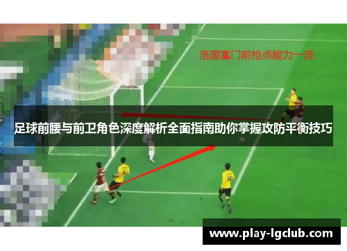足球前腰与前卫角色深度解析全面指南助你掌握攻防平衡技巧