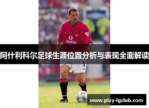 阿什利科尔足球生涯位置分析与表现全面解读