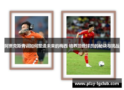 阿贾克斯青训如何塑造未来的梅西 培养顶级球员的秘诀与挑战