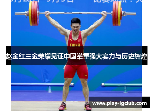 赵金红三金荣耀见证中国举重强大实力与历史辉煌 赵金红三金荣耀见证中国举重强大实力与历史辉煌