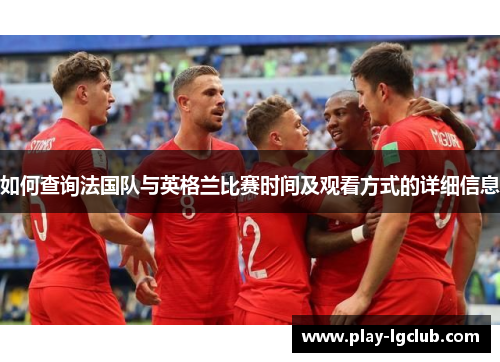 如何查询法国队与英格兰比赛时间及观看方式的详细信息 如何查询法国队与英格兰比赛时间及观看方式的详细信息