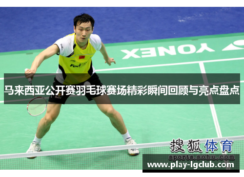 马来西亚公开赛羽毛球赛场精彩瞬间回顾与亮点盘点