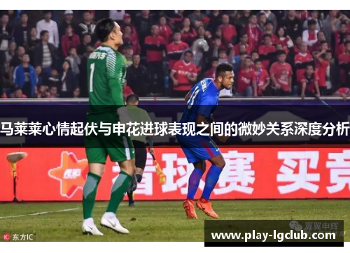 马莱莱心情起伏与申花进球表现之间的微妙关系深度分析