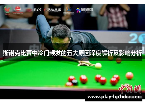 斯诺克比赛中冷门频发的五大原因深度解析及影响分析