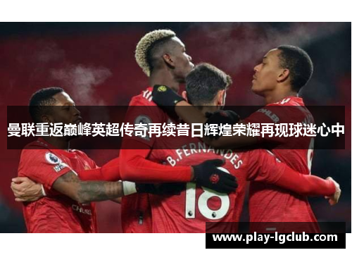 曼联重返巅峰英超传奇再续昔日辉煌荣耀再现球迷心中