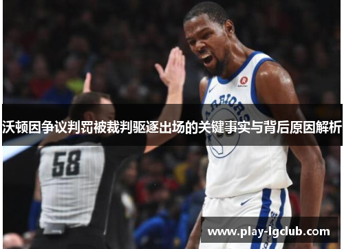 沃顿因争议判罚被裁判驱逐出场的关键事实与背后原因解析 沃顿因争议判罚被裁判驱逐出场的关键事实与背后原因解析