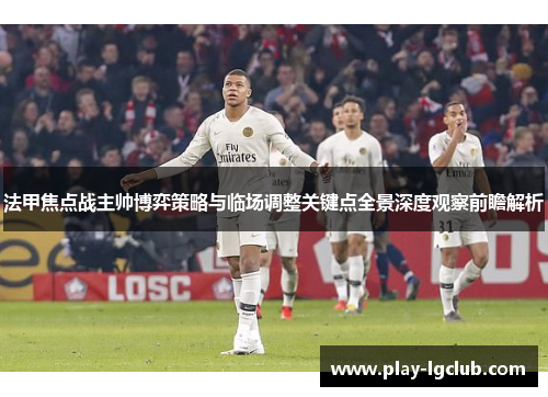 法甲焦点战主帅博弈策略与临场调整关键点全景深度观察前瞻解析